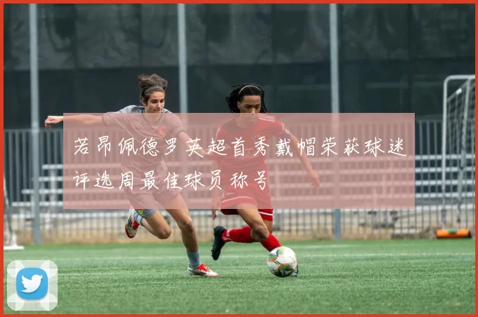 若昂佩德罗英超首秀戴帽荣获球迷评选周最佳球员称号