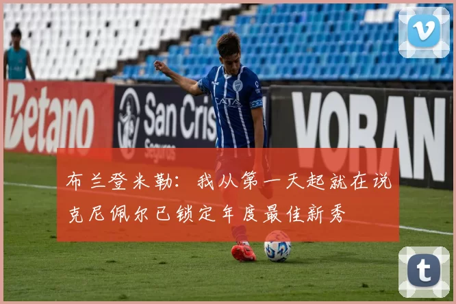 布兰登米勒：我从第一天起就在说克尼佩尔已锁定年度最佳新秀